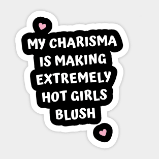 Making Extremely Hot Girls, My Charisma Is Making Extremely Hot Girls Blush Sticker